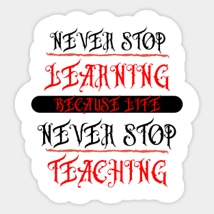 NEVER STOP,LEARNING,BECAUSE LIFE,NEVER STOP,TEACHING Sticker